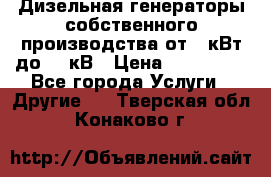 Дизельная генераторы собственного производства от 10кВт до 400кВ › Цена ­ 390 000 - Все города Услуги » Другие   . Тверская обл.,Конаково г.